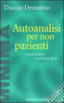 Autoanalisi per non pazienti. Inquietudine e scrittura di sé libro di Demetrio Duccio