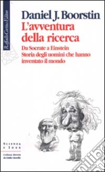 L'avventura della ricerca. Da Socrate a Einstein. Storia degli uomini che hanno inventato il mondo libro di Boorstin Daniel J.