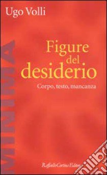 Figure del desiderio. Corpo, testo, mancanza libro di Volli Ugo