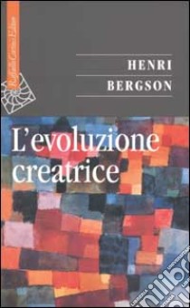 L'evoluzione creatrice libro di Bergson Henri; Polidori F. (cur.)