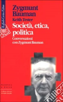 Società, etica, politica, Conversazioni con Zygmunt Bauman libro di Bauman Zygmunt; Tester Keith