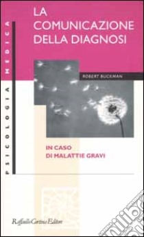 La comunicazione della diagnosi in caso di malattie gravi libro di Buckman Robert