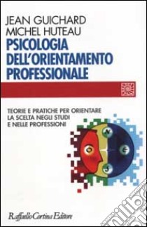 Psicologia dell'orientamento professionale. Teorie e pratiche per orientare la scelta negli studi e nelle professioni libro di Guichard Jean; Huteau Michel