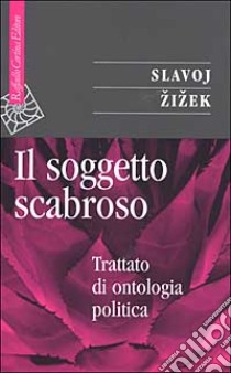 Il soggetto scabroso. Trattato di ontologia politica libro di Zizek Slavoj; Cantone D. (cur.); Chiesa L. (cur.)