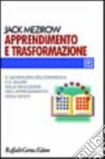 Apprendimento e trasformazione. Il significato dell'esperienza e il valore della riflessione nell'apprendimento degli adulti libro di Mezirow Jack