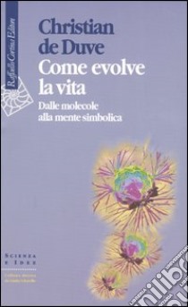 Come evolve la vita. Dalle molecole alla mente simbolica libro di De Duve Christian