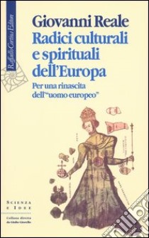 Radici culturali e spirituali dell'Europa. Per una rinascita dell'«uomo europeo» libro di Reale Giovanni