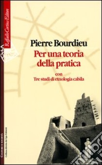 Per una teoria della pratica. Con tre studi di etnologia cabila libro di Bourdieu Pierre