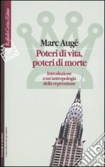 Poteri di vita, poteri di morte. Introduzione a un'antropologia della repressione libro di Augé Marc