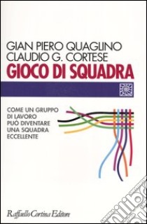 Gioco di squadra. Come un gruppo di lavoro può diventare una squadra eccellente libro di Quaglino Gian Piero; Cortese Claudio G.