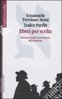 Ebrei per scelta. Movimenti di conversione all'ebraismo libro di Trevisan Semi Emanuela; Parfitt Tudor