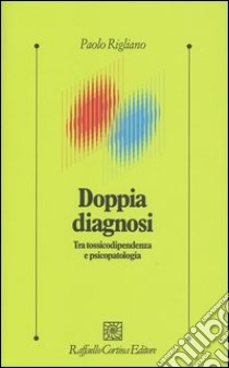 Doppia diagnosi. Tra tossicodipendenza e psicopatologia libro di Rigliano Paolo