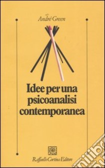 Idee per una psicoanalisi contemporanea libro di Green André; Del Corno F. (cur.)