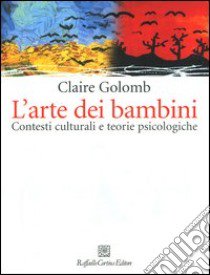 L'arte dei bambini. Contesti culturali e teorie psicologiche libro di Golomb Claire; Gilli G. (cur.)