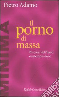 Il porno di massa. Percorsi dell'hard contemporaneo libro di Adamo Pietro