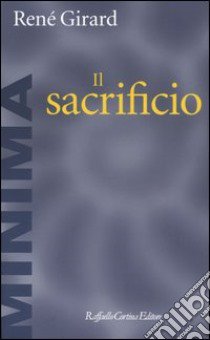 Il sacrificio libro di Girard René; Antonello P. (cur.)