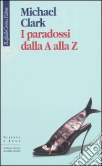 I paradossi dalla A alla Z libro di Clark Michael