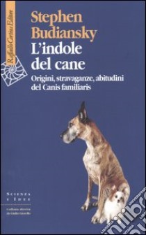 L'indole del cane. Origini, stravaganze, abitudini del Canis familiaris libro di Budiansky Stephen