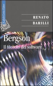 Bergson. Il filosofo del software libro di Barilli Renato