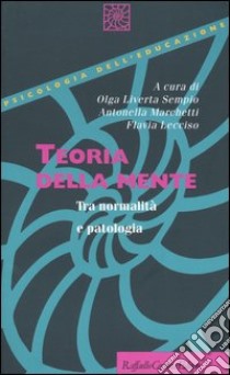 Teoria della mente. Tra normalità e patologia libro di Liverta Sempio O. (cur.); Marchetti A. (cur.); Lecciso F. (cur.)