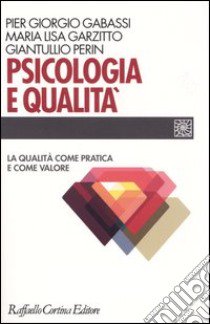 Psicologia e qualità. La qualità come pratica e come valore libro di Gabassi P. Giorgio; Garzitto Maria Lisa; Perin Giantullio