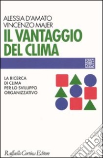 Il vantaggio del clima. La ricerca del clima per lo sviluppo organizzativo libro di D'Amato Alessia; Majer Vincenzo