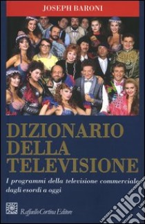 Dizionario della televisione. I programmi della televisione commerciale dagli esordi a oggi libro di Baroni Joseph