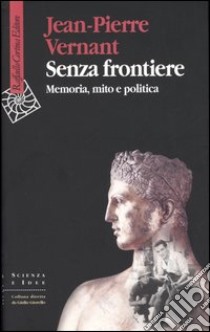 Senza frontiere. Memoria, mito e politica libro di Vernant Jean-Pierre; Guidorizzi G. (cur.)