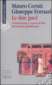 Le due paci. Cristianesimo e morte di Dio nel mondo globalizzato libro di Ceruti Mauro; Fornari Giuseppe