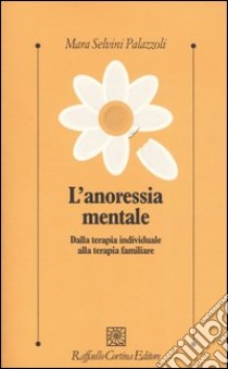 L'anoressia mentale. Dalla terapia individuale alla terapia familiare libro di Selvini Palazzoli Mara