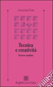 Tecnica e creatività. Il lavoro analitico libro di Ferro Antonino