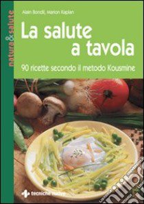 La salute a tavola. 90 ricette secondo il metodo Kousmine libro di Bondil Alain; Kaplan Marion; Courson N. (cur.)