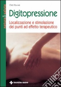 Digitopressione. Localizzazione e stimolazione dei punti ad effetto terapeutico libro di You Wa Chen