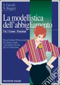 Modellistica dell'abbigliamento. Per gli Ist. Professionali (La). Vol. 1: Gonne, pantaloni libro di Ruggeri Annunziata; Carvelli Rosaria