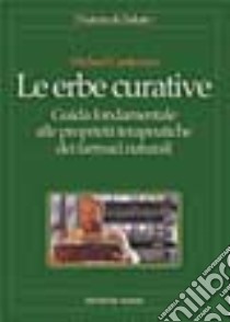 Le erbe curative. Guida fondamentale alle proprietà terapeutiche dei farmaci naturali libro di Castleman Michael