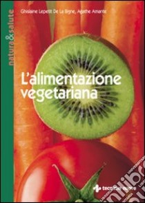 L'alimentazione vegetariana libro di Lepetit de La Bigne Ghislaine; Amante Agathe; Vago E. (cur.); Travaglini F. (cur.)