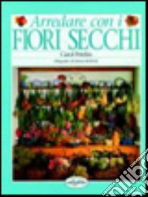 Arredare con i fiori secchi libro di Petelin Carol; Mcbride Simon