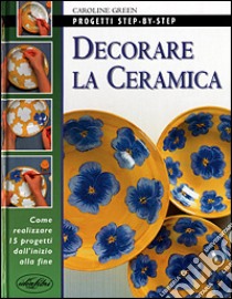 Decorare la ceramica. Ediz. illustrata libro di Green Caroline