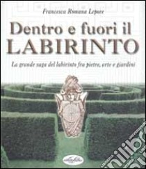 Dentro e fuori il labirinto. La grande saga del labirinto fra pietre, arte e giardini libro di Lepore Francesca R.