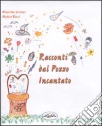 Racconti dal Pozzo Incantato libro di Lorenzi Nicoletta - Bacci Matteo