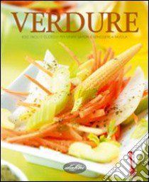 Verdure. Idee facili e gustose per unire sapori e benessere a tavola. Ediz. illustrata libro