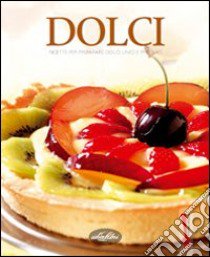 Dolci. Ricette per preparare dolci unici e prelibati. Ediz. illustrata libro