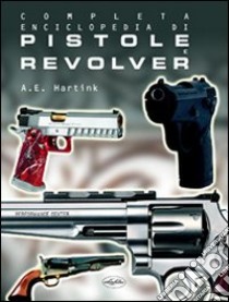 Completa enciclopedia di pistole e revolver. Ediz. illustrata libro di Hartink Anton E.