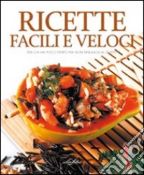 Ricette facili e veloci. Ediz. illustrata libro