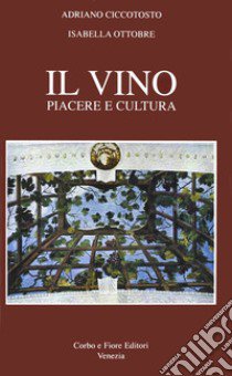 Il Vino. Piacere e cultura libro di Ciccotosto Adriano; Ottobre Isabella