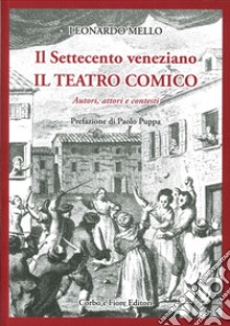 Il settecento veneziano. Il teatro comico. Autori, attori e contesti libro di Mello Leonardo