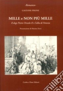 Mille e non più mille. Il doge Pietro Orseolo II e l'alba di Venezia libro di Pisoni Gastone