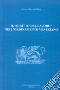 Il «diritto del lavoro» nell'ordinamento veneziano libro di Cacciavillani Ivone