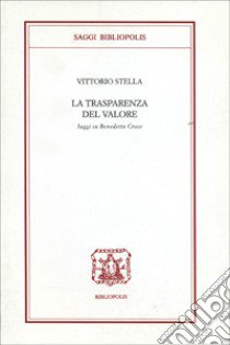 La trasparenza del valore. Saggi su Benedetto Croce libro di Stella Vittorio