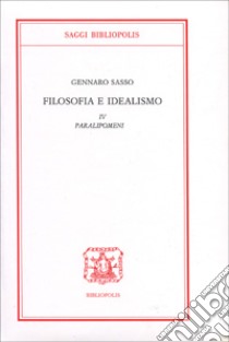 Filosofia e idealismo. Vol. 4: Paralipomeni libro di Sasso Gennaro